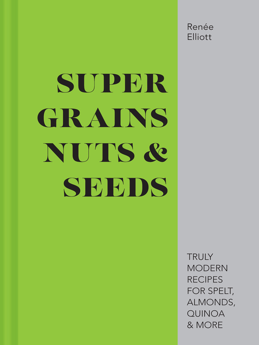 Title details for Super Grains, Nuts & Seeds by Renée Elliott - Available